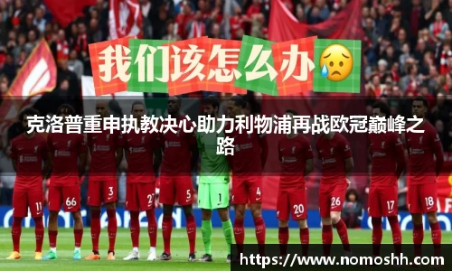 克洛普重申执教决心助力利物浦再战欧冠巅峰之路