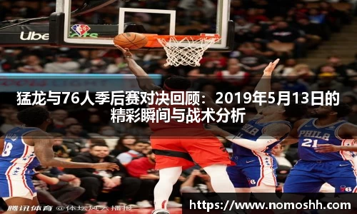 猛龙与76人季后赛对决回顾：2019年5月13日的精彩瞬间与战术分析