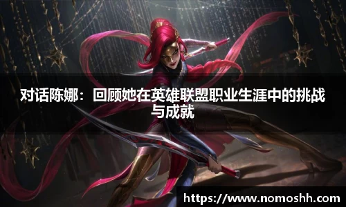 对话陈娜：回顾她在英雄联盟职业生涯中的挑战与成就